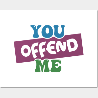 You Offend Me Posters and Art